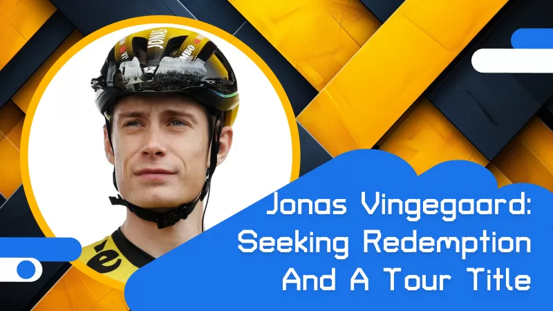 Jonas Vingegaard: Seeking Redemption and a Tour Title